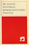 50 aastat Eestimaa Kommunistlikku Parteid. EKP Keskkomitee Partei Ajaloo Instituudi materjale