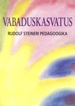 Vabaduskasvatus. Rudolf Steineri pedagoogika. Pilte ja jutustusi rahvusvahelisest waldorfkoolitusest