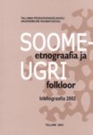 Soome-ugri etnograafia ja folkloor. Finno-Ugric ethnography and folklore. Bibliograafia 2002. Bibliography 2002