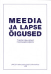 Meedia ja lapse õigused. Praktilisi näpunäiteid meediaasjatundjatele