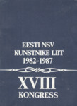 Eesti NSV Kunstnike Liit 1982-1987. XVIII kongress