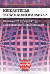Kuidas tulla toime menopausiga?. Sinu teejuht tervislikku ja elurõõmsasse üleminekuaega