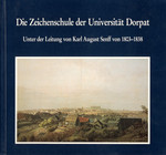 Die Zeichenschule der Universität Dorpat 1803-1891. Unter der Leitung von Karl August Senff von 1803-1838. Ausstellung im Ostpreussischen Landesmuseum, Lüneburg, vom 25. 9. 1993 bis 2. 1. 1994