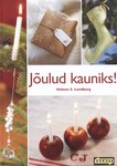 Jõulud kauniks!. Toredad dekoratsioonid ja õdusust õhkavad kaunistused, et luua koju mõnus jõulumeeleolu