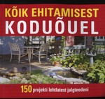 Kõik ehitamisest koduõuel. 150 projekti lehtlatest jalgteedeni