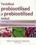 Tervislikud probiootilised ja prebiootilised toidud. 100 retsepti, mis aitavad teil võidelda jämesoolepõletiku, kandidoosi, toiduallergiate ja teiste seedeprobleemidega