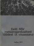 ENSV metsamajandite metsamajanduslikest töödest IX viisaastakul ja andmed metsafondist ning metsamajanduse arendamise perspektiivplaani põhinäitajatest 1976-1990. a.