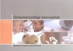 Omastehooldaja käsiraamat. Koduste haigete põetamisest