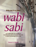 Praktiline wabi sabi. Loo endale kodu, mis muudab su õnnelikumaks, toob su loodusele lähemale ja aitab eluraskustega toime tulla