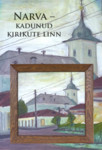 Narva - kadunud kirikute linn