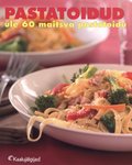 Pastatoidud. Üle 60 maitsva pastaretsepti