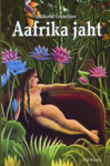Aafrika jaht. Novellid, jutustused, olukirjeldused