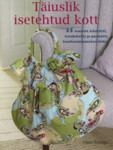 Täiuslik isetehtud kott. 35 kaunist käekotti, kandekotti ja poekotti taaskasutusmaterjalidest 