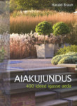 Aiakujundus. 400 ideed igasse aeda