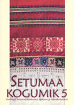 Setumaa kogumik. Uurimusi Setumaa loodusest, ajaloost ja rahvakultuurist