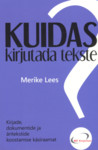 Kuidas kirjutada tekste?. Kirjade, dokumentide ja äritekstide koostamise käsiraamat