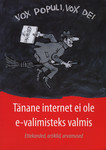 Tänane internet pole e-valimisteks valmis. Ettekanded, artiklid, arvamused