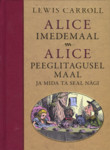 Alice imedemaal. Alice peeglitagusel maal ja mida ta seal nägi