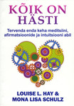 Kõik on hästi. Tervenda enda keha meditsiini, afirmatsioonide ja intuitsiooni abil