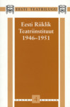 Eesti teatrilugu. Eesti Riiklik Teatriinstituut 1946-1951. Ühe kooli lugu