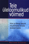 Teie üleloomulikud võimed. Kiire ja lihtne teejuht intuitiivsete annete avastamiseks