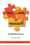 Võlg, kriis ja kuldajastu. Poliitökonoomia tagasitulek. Valik majandusalaseid artikleid Vikerkaarest 2008-2014