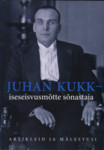 Juhan Kukk - iseseisvusmõtte sõnastaja. Artikleid ja mälestusi