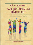 Väike raamat autismispektri häiretest. Vaata maailma autisti pilguga