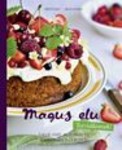 Magus elu. Tervislikumalt! Valge jahu ja suhkruta magustoidud ja koogid