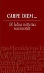 Carpe diem.... 100 ladina mõttetera suurmeestelt