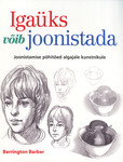 Igaüks võib joonistada. Joonistamise põhitõed algajale kunstnikule