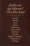 «Kuhu me siis läheme? – Eks ikka koju.». Sajandivahetus saksa kirjanduses 200 aastat tagasi.. Goethe. Schiller. Tieck. Kleist. Hoffmann. Eichendorff. Büchner Novalis. Hegel. Schelling? Hölderlin? Schlegel