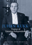 Juhan Kukk. Framer of Estonian Independence. Articles and Memoirs