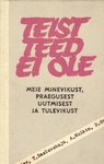 Teist teed ei ole. Meie minevikust, praegusest uutmisest ja tulevikust