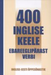 400 inglise keele ebareeglipärast verbi. Inglise-eesti õppesõnastik