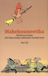 Mahekosmeetika. Pärimus ja teadus ehk Ürgse looduse seletamine moodsal moel