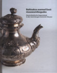 Baltisaksa esemed Eesti muuseumikogudes. Deutschbaltische Gegenstände in den Sammlungen estnischer Museen. Kataloog