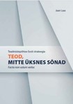 Teod, mitte üksnes sõnad. Facta non solum verba. Teadmistepõhise Eesti strateegia. Eesti teadus- ja arendustegevuse ning innovatsiooni strateegia 2014-2020