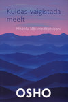 Kuidas vaigistada meelt. Heaolu läbi meditatsiooni