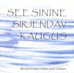 See sinine sirjendav kaugus. Bernard Kangro ridade vahel tuhlates. Kangro luulest inspireeritud raamat, joonistused, heliplaat ja film
