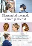Ülespandud soengud, sõlmed ja keerud. Lihtsad sammsammulised õpetused 35 soengu tegemiseks pööratud viljapeadest šikkide hobusesabadeni!