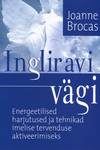 Ingliravi vägi. Energeetilised harjutused ja tehnikad imelise tervenduse aktiveerimiseks