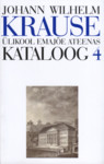 Johann Wilhelm Krause 1757-1828 . Ülikool Emajõe Ateenas. Die Universität im Embach-Athen. Kataloog. Katalog