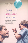 Lapse ajukeskne kasvatus. 12 murrangulist strateegiat, kuidas aidata lapse mõistusel areneda