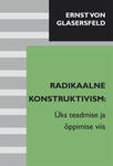 Radikaalne konstruktivism: üks teadmise ja õppimise viis
