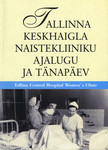 Tallinna Keskhaigla Naistekliiniku ajalugu ja tänapäev. Tallinn Central Hospital Womens Clinic