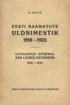 Eesti raamatute üldnimestik 1918-1923. Catalogue Général des livres estoniens 1918-1923