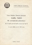 Tartu Riikliku Ülikooli dotsendi Karl Taevi 85. sünnipäevale pühendatud ettekandekoosolek. 9. aprillil 1988. a. kell 12 TRÜ aulas