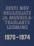 Eesti NSV heliloojate ja muusikateadlaste looming. 1. juuni 1970 - 30. juuni 1974. Statistiline aruanne Eesti NSV Heliloojate Liidu X kongressile, 20.-27. november 1974. a.