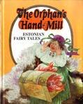The Orphans Hand-Mill. Estonian Fairy Tales